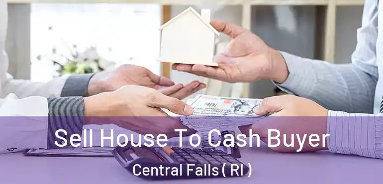 Sell House To Cash Buyer Central Falls ( RI )