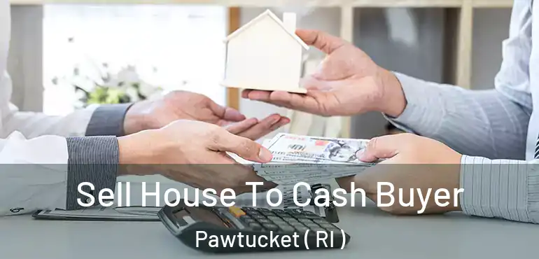 Sell House To Cash Buyer Pawtucket ( RI )