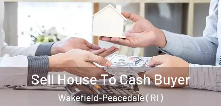  Sell House To Cash Buyer Wakefield-Peacedale ( RI )