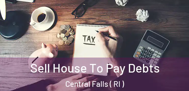 Sell House To Pay Debts Central Falls ( RI )
