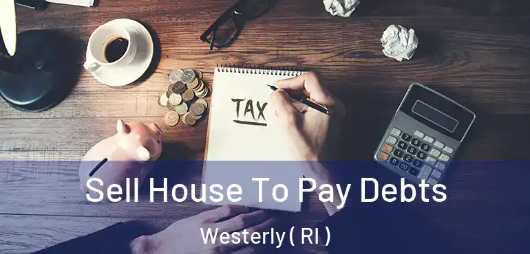 Sell House To Pay Debts Westerly ( RI )
