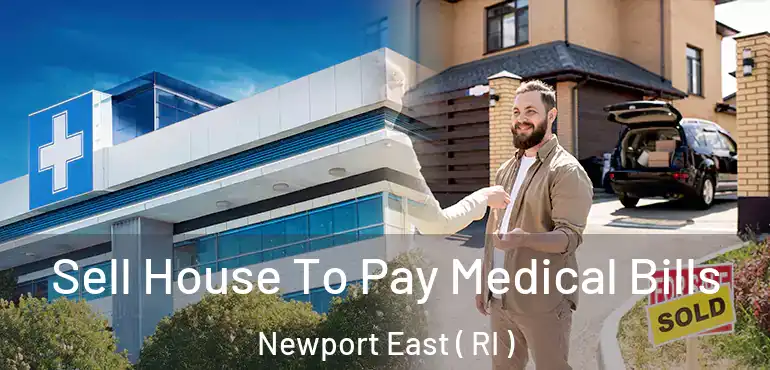 Sell House To Pay Medical Bills Newport East ( RI )