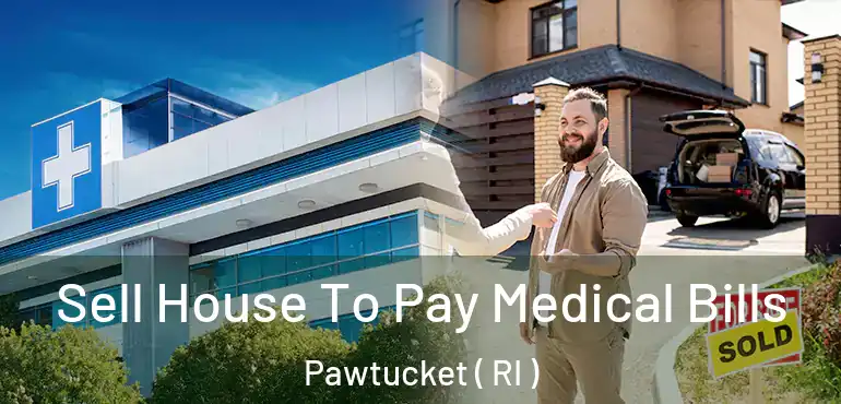 Sell House To Pay Medical Bills Pawtucket ( RI )