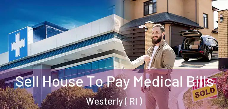 Sell House To Pay Medical Bills Westerly ( RI )