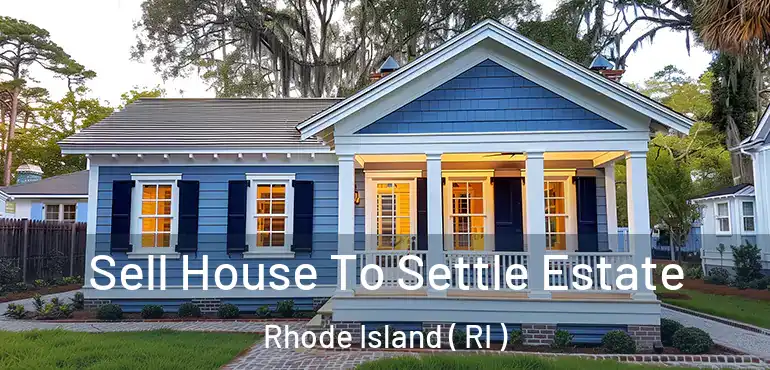  Sell House To Settle Estate Rhode Island ( RI )