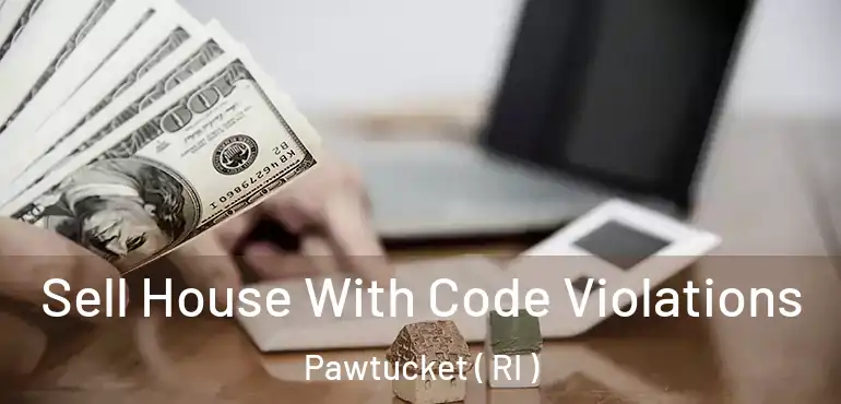 Sell House With Code Violations Pawtucket ( RI )