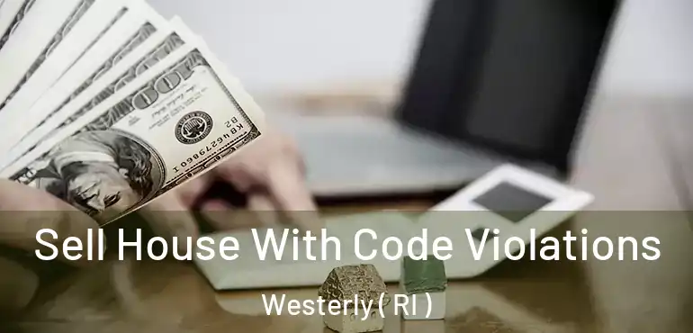 Sell House With Code Violations Westerly ( RI )