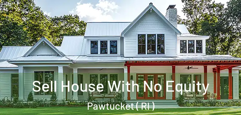 Sell House With No Equity Pawtucket ( RI )