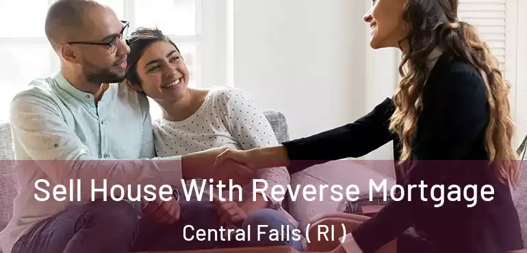 Sell House With Reverse Mortgage Central Falls ( RI )