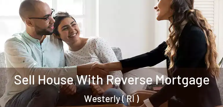 Sell House With Reverse Mortgage Westerly ( RI )