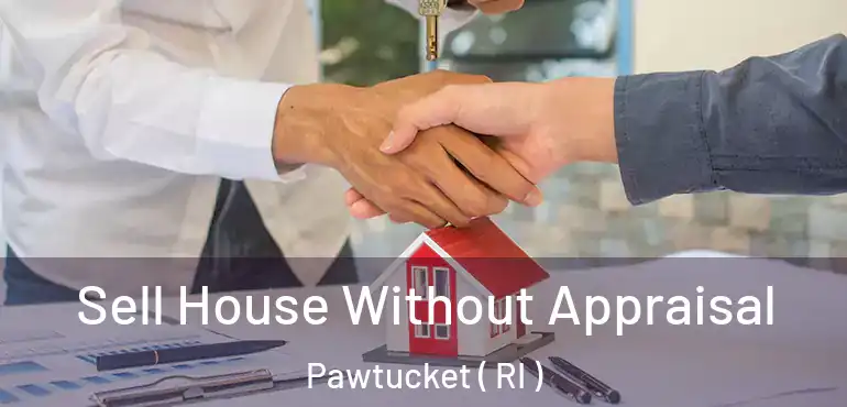Sell House Without Appraisal Pawtucket ( RI )