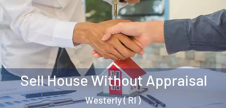 Sell House Without Appraisal Westerly ( RI )