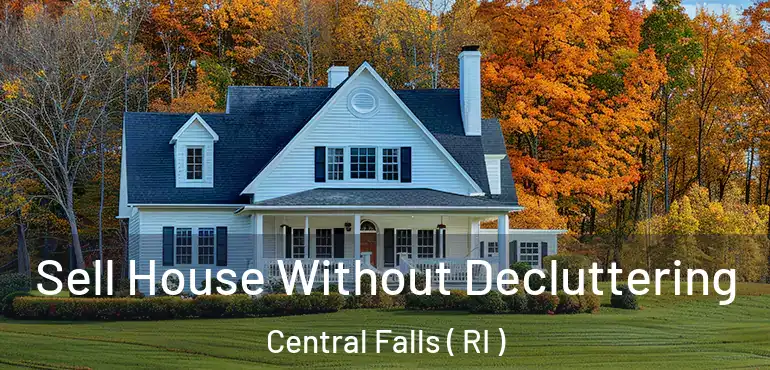 Sell House Without Decluttering Central Falls ( RI )