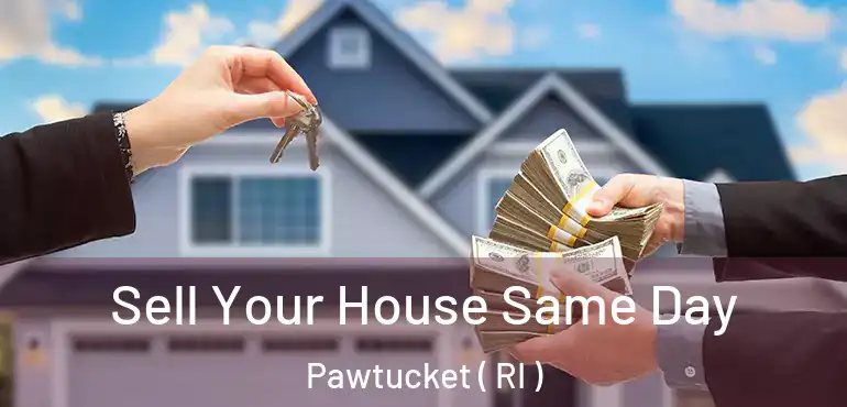 Sell Your House Same Day Pawtucket ( RI )